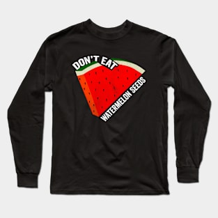 Don't Eat Watermelon Seeds Long Sleeve T-Shirt